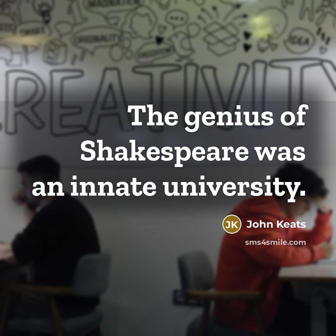 “The genius of Shakespeare was an innate university.…” quote by John Keats