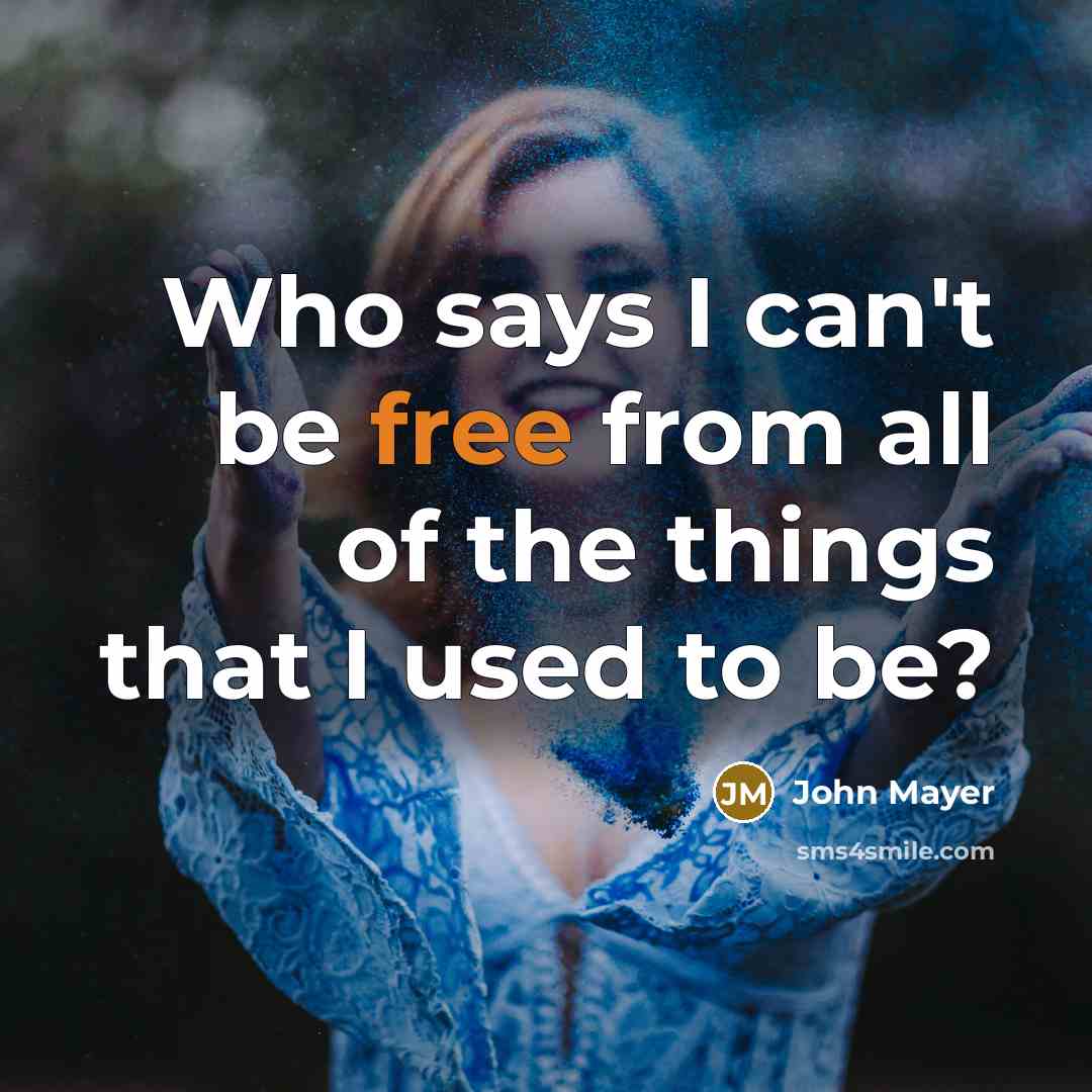 “Who says I can't be free from all of the…” quote by John Mayer
