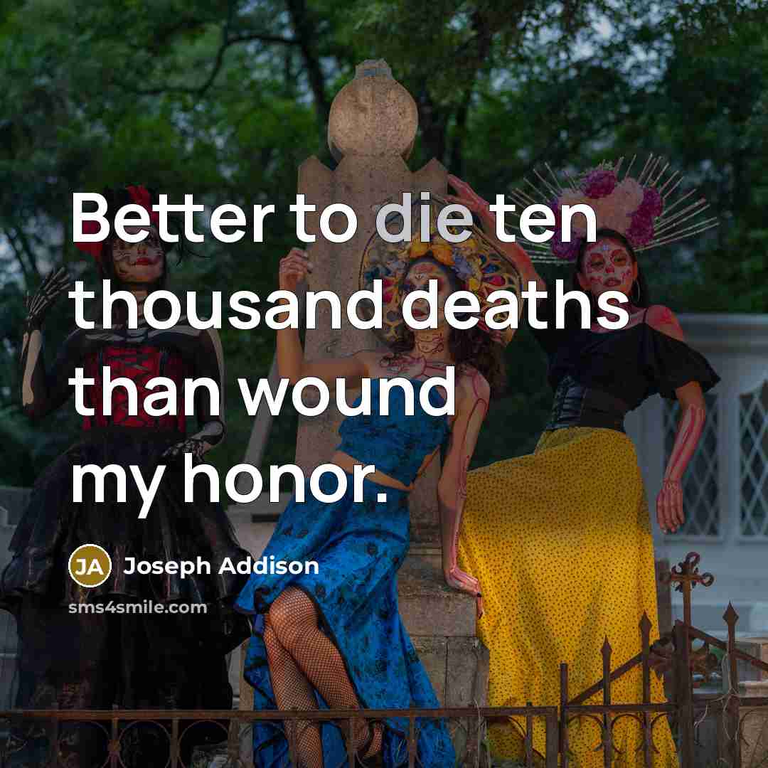 “Better to die ten thousand deaths than wound my honor.…” quote by Joseph Addison