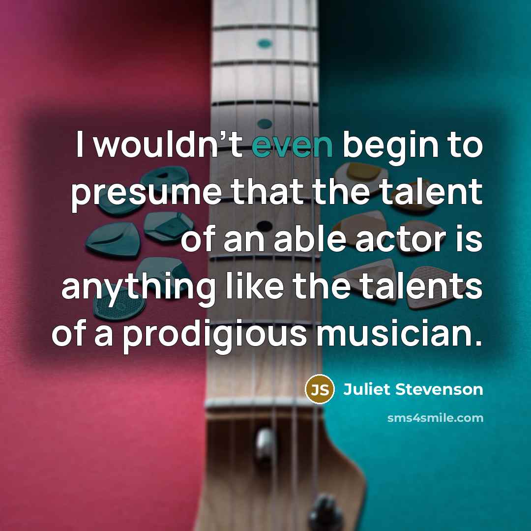 “I wouldn't even begin to presume that the talent of…” quote by Juliet Stevenson