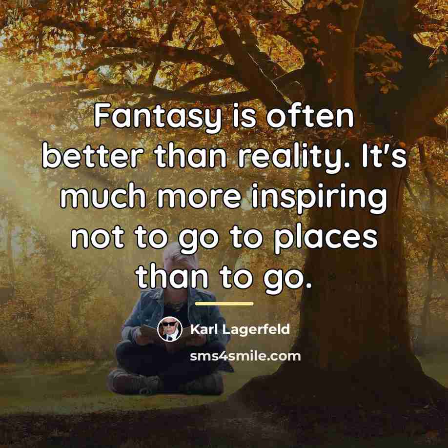 “Fantasy is often better than reality. It's much more inspiring…” quote by Karl Lagerfeld