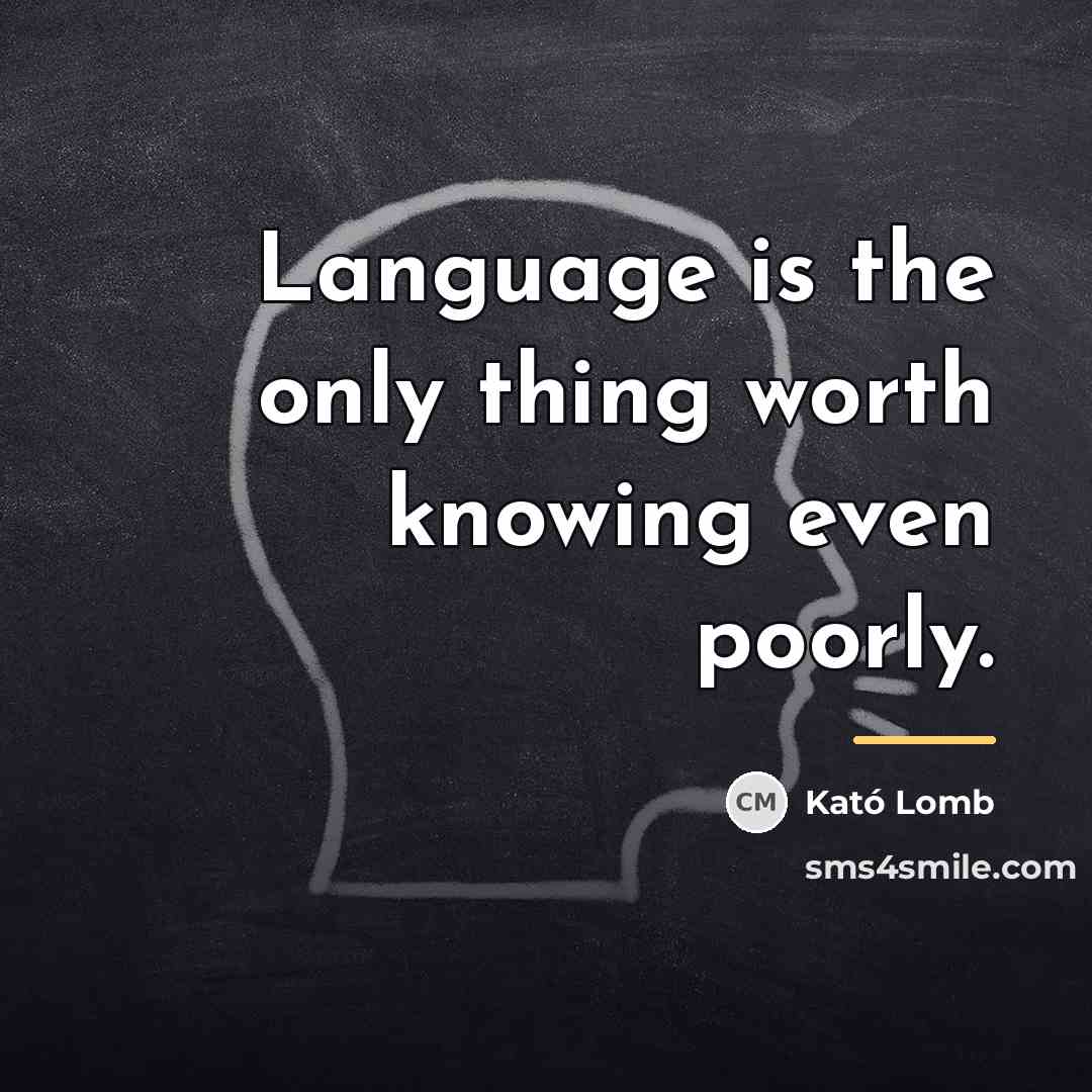 “Language is the only thing worth knowing even poorly.…” quote by Kató Lomb