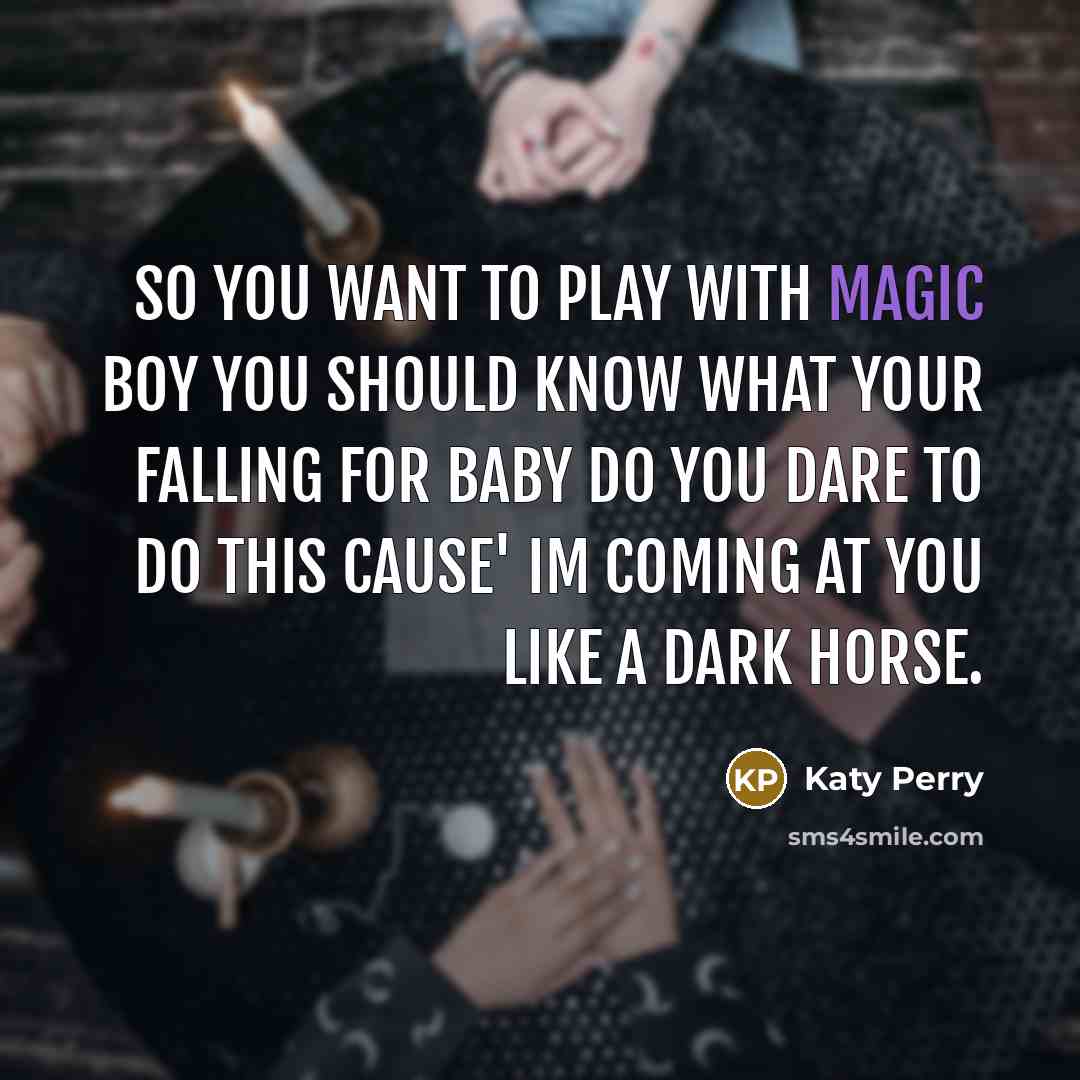 “So you want to play with magic Boy you should…” quote by Katy Perry