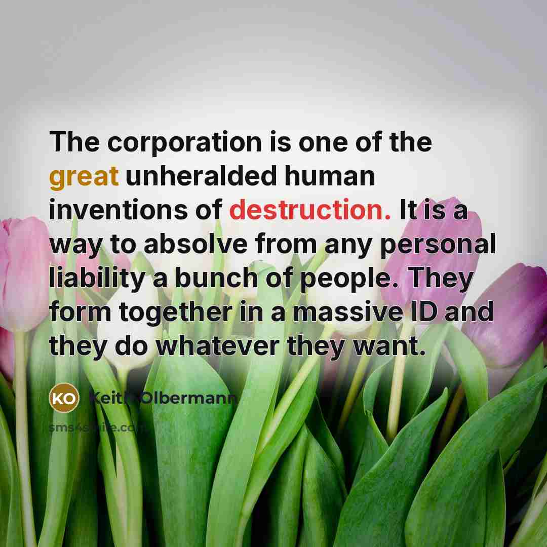“The corporation is one of the great unheralded human inventions…” quote by Keith Olbermann