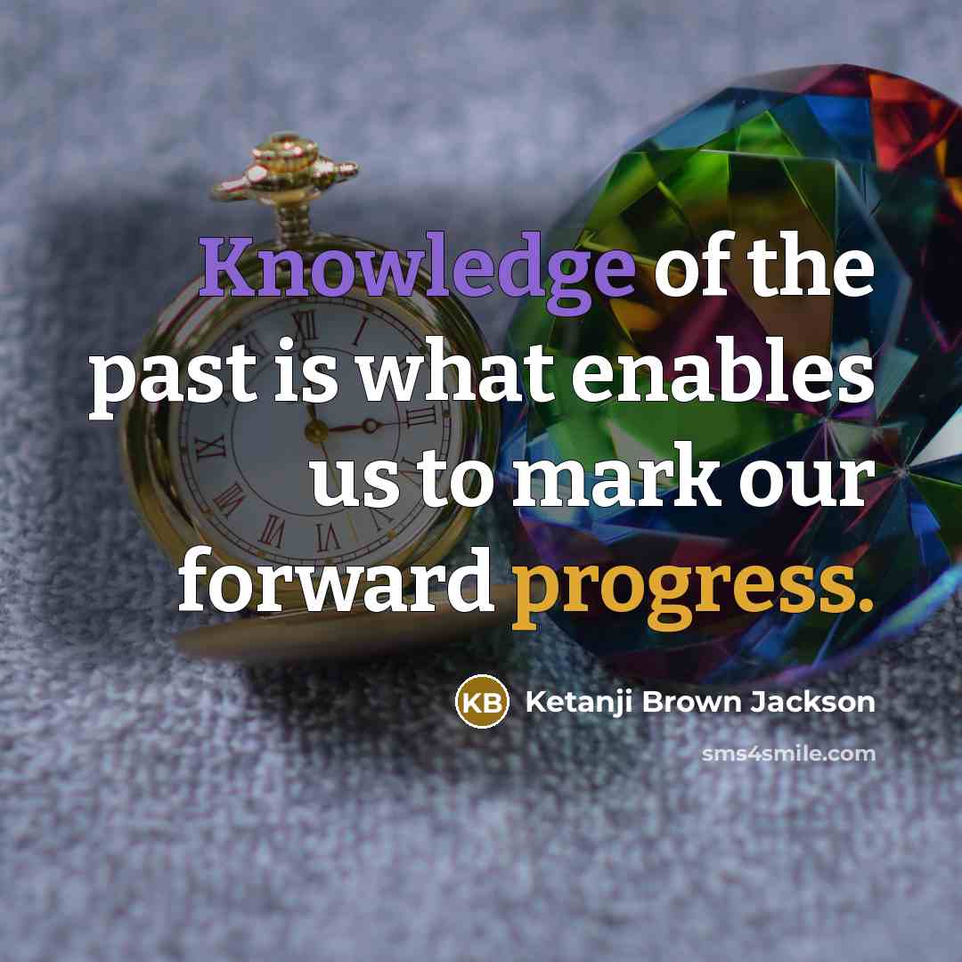“Knowledge of the past is what enables us to mark…” quote by Ketanji Brown Jackson