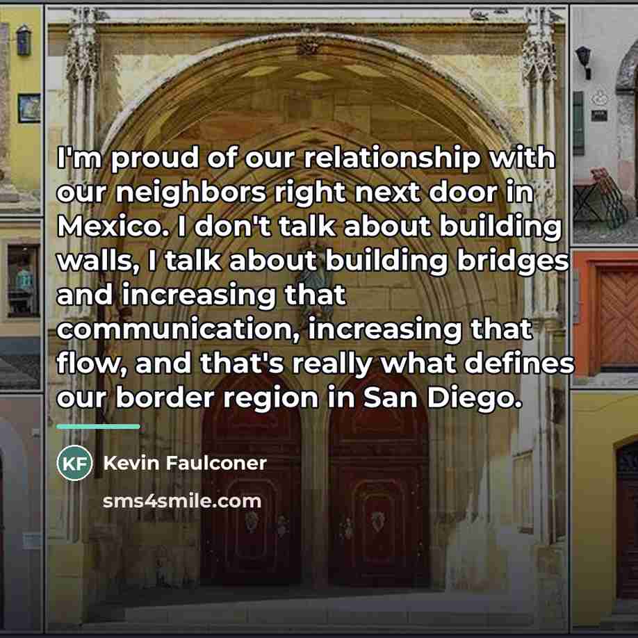 “I'm proud of our relationship with our neighbors right next…” quote by Kevin Faulconer