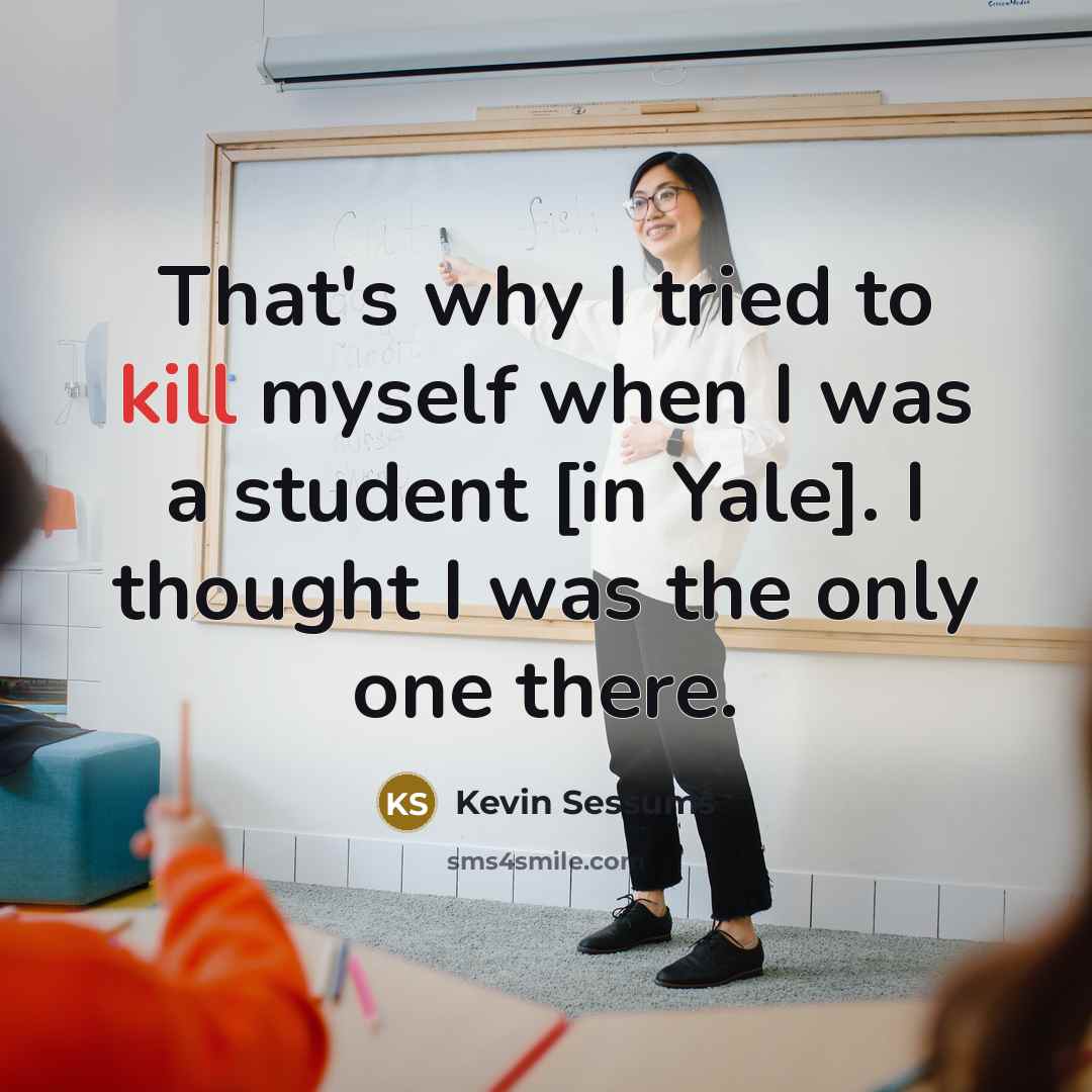 “That's why I tried to kill myself when I was a student [in Yale]. I thought I was the only one there.” quote by Kevin Sessums