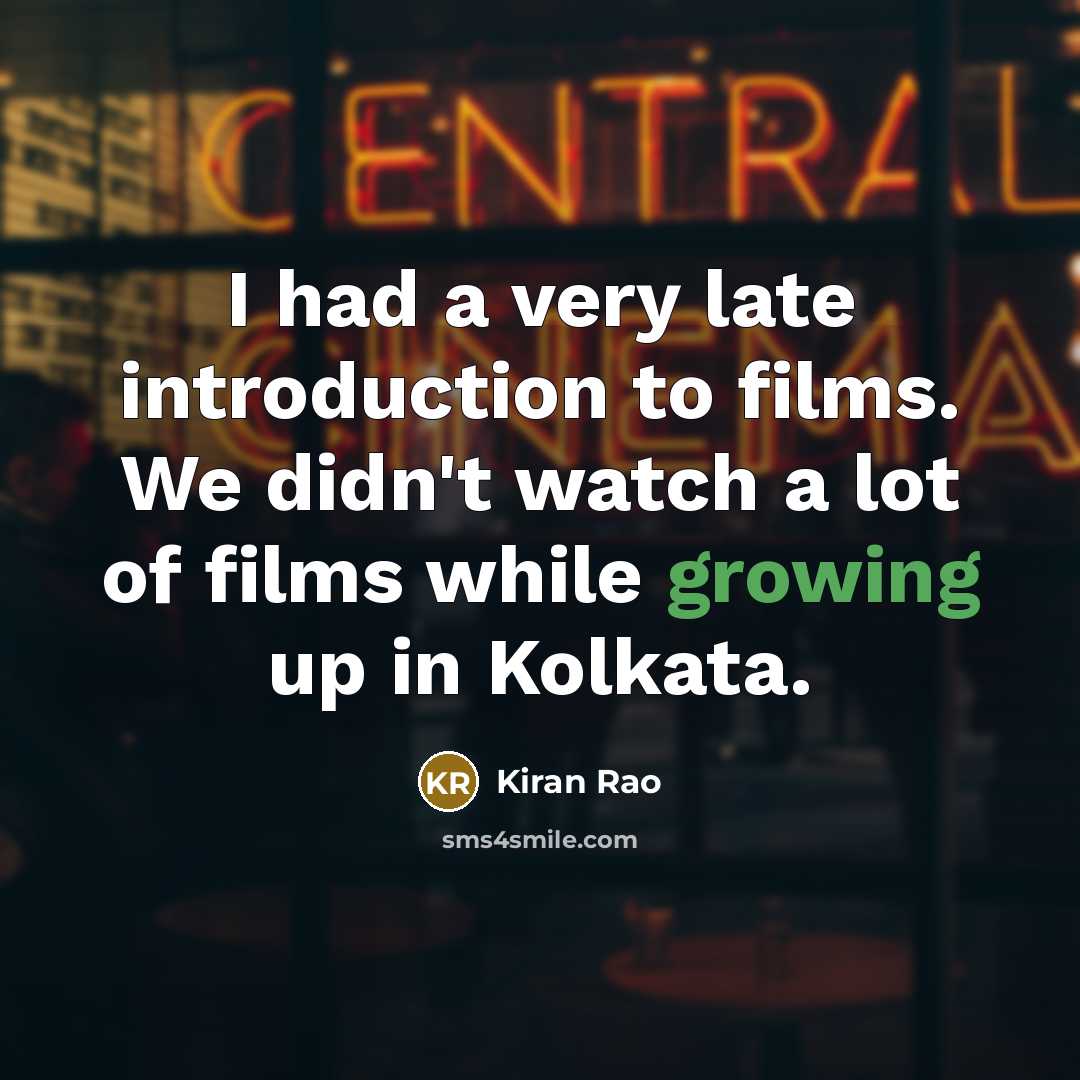 “I had a very late introduction to films. We didn't…” quote by Kiran Rao