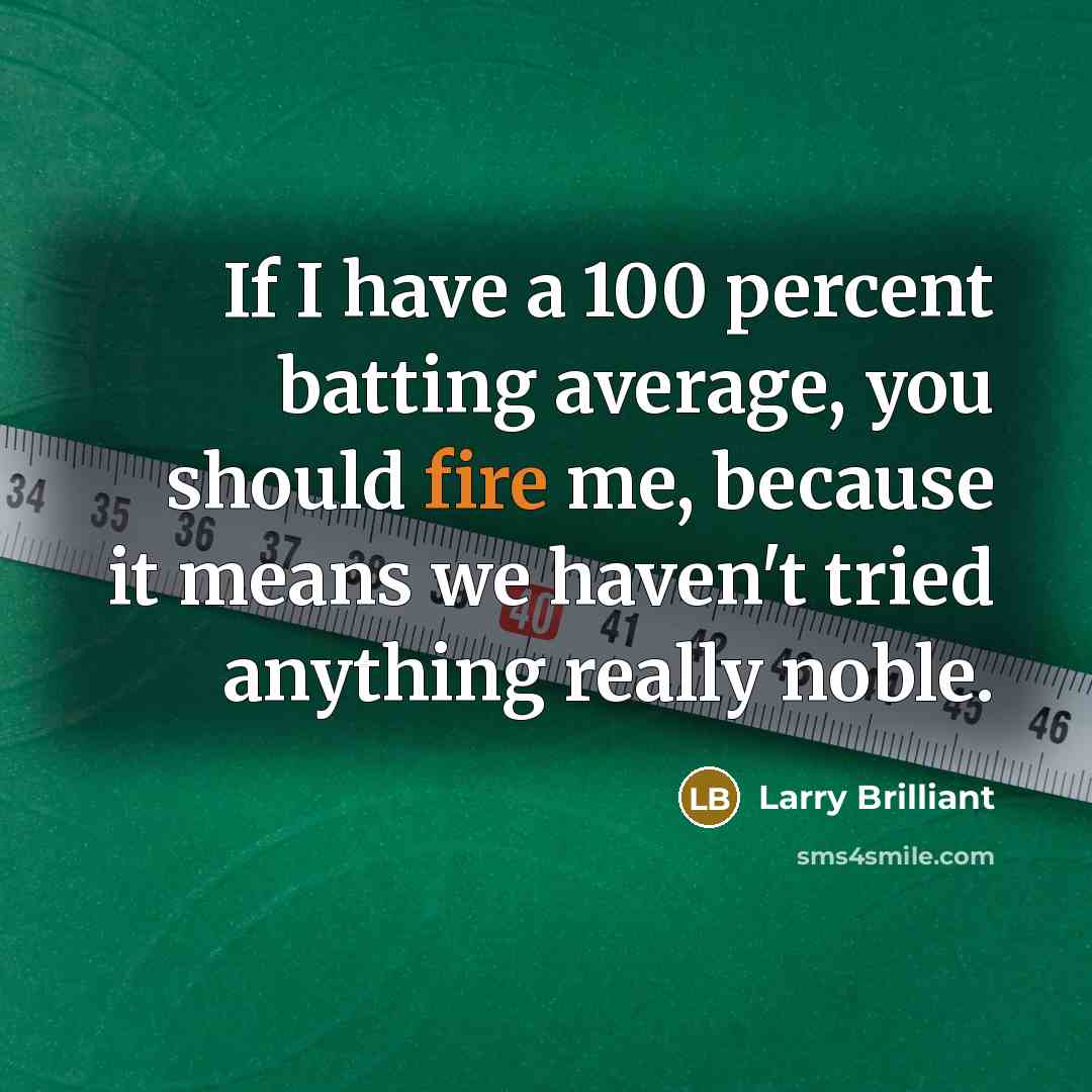 “If I have a 100 percent batting average, you should…” quote by Larry Brilliant