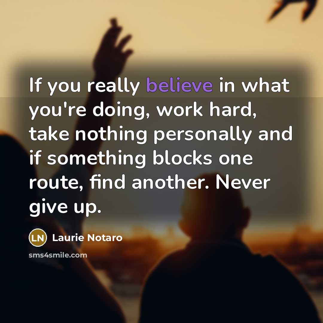 “If you really believe in what you're doing, work hard,…” quote by Laurie Notaro