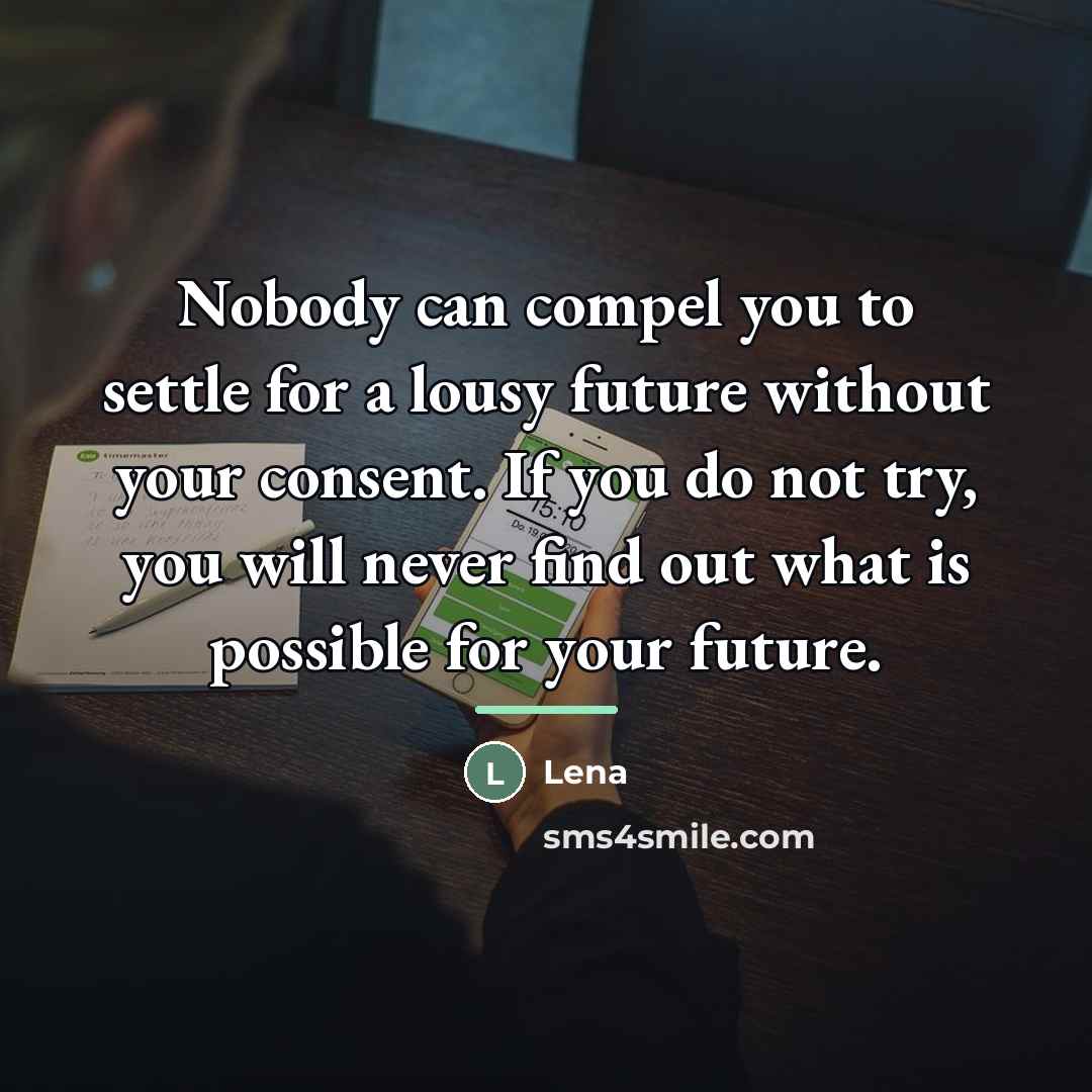 “Nobody can compel you to settle for a lousy future…” quote by Lena