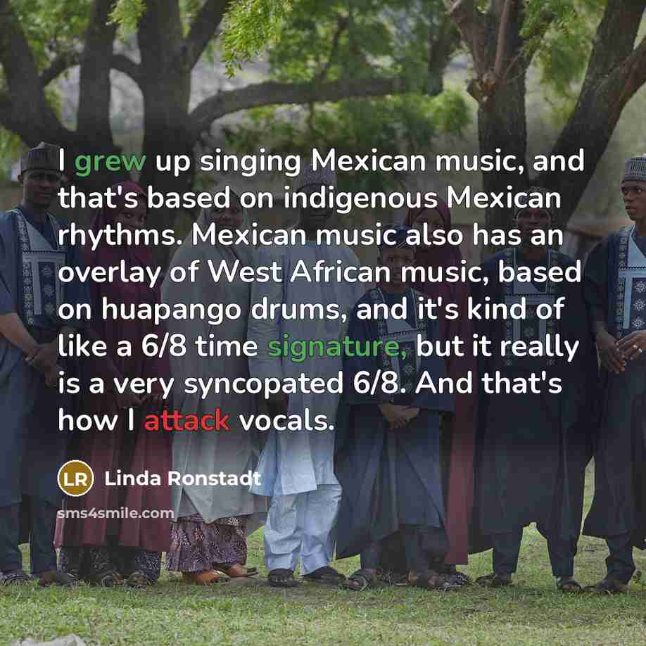 “I grew up singing Mexican music, and that's based on…” quote by Linda Ronstadt