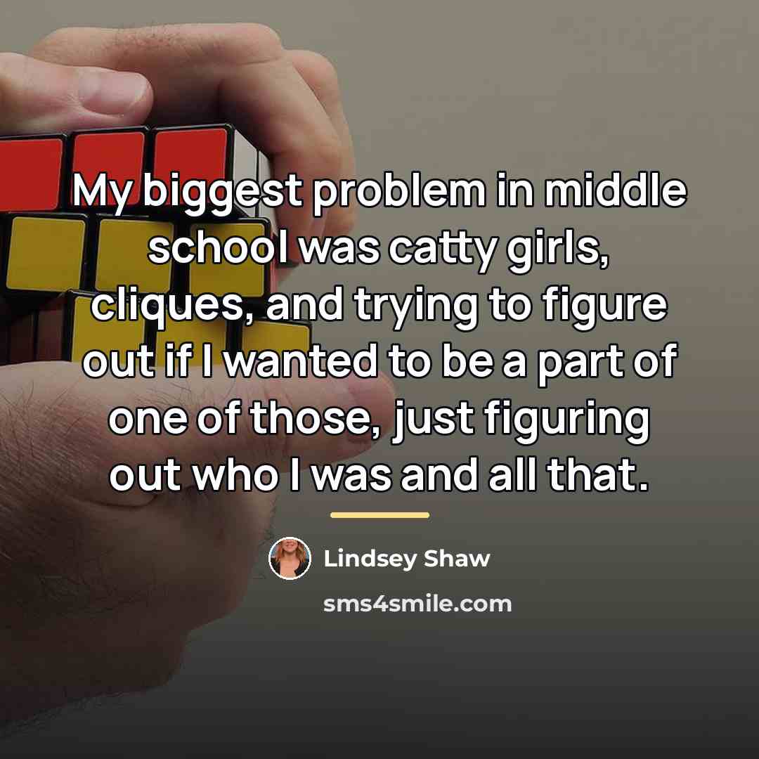 “My biggest problem in middle school was catty girls, cliques,…” quote by Lindsey Shaw