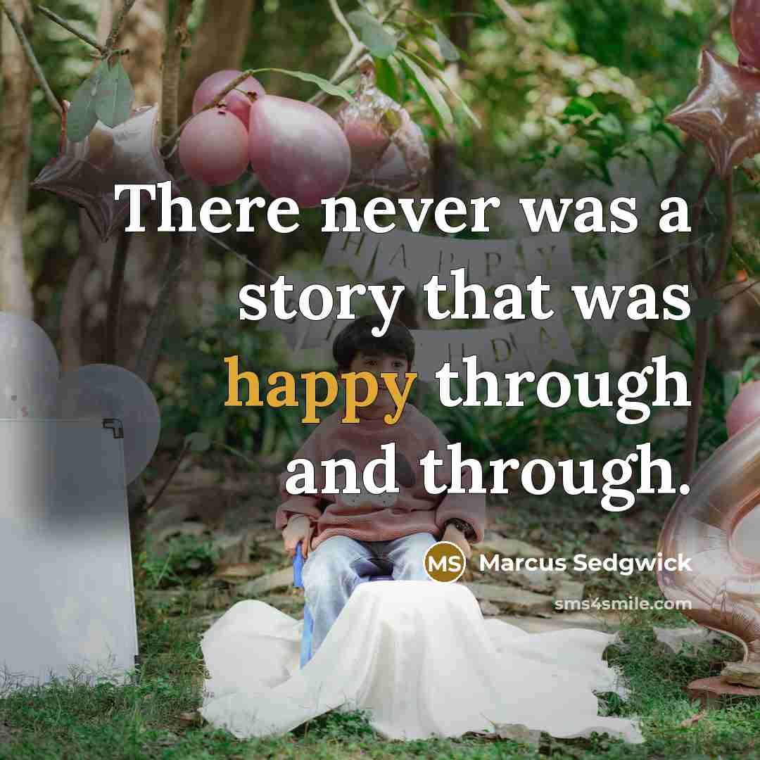 “There never was a story that was happy through and through.” quote by Marcus Sedgwick