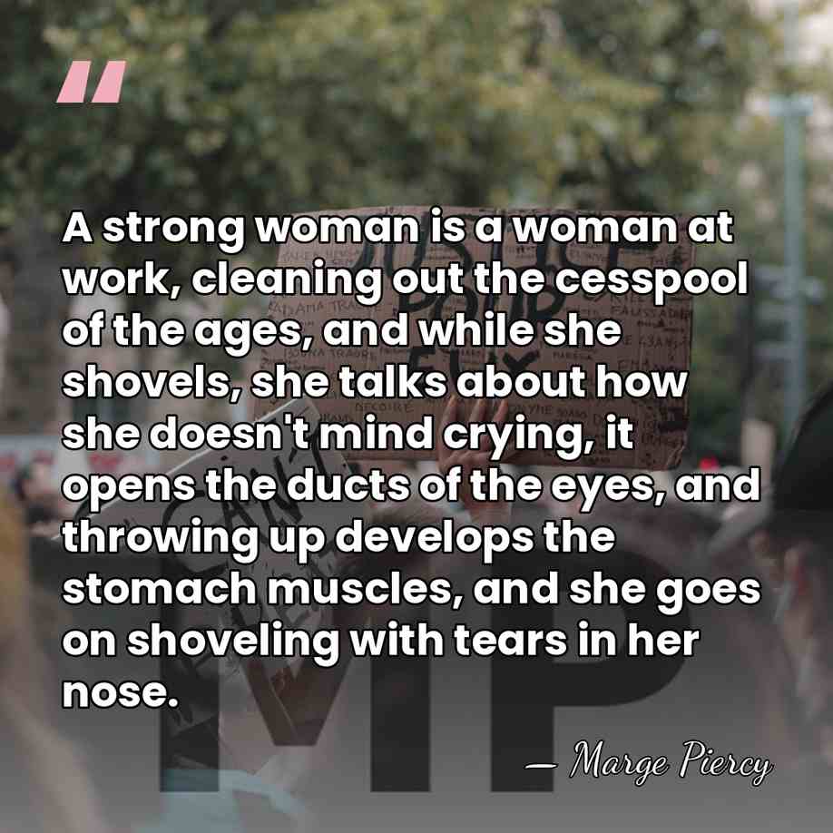 A strong woman is a woman at work, cleaning out the cesspool&hellip; - Marge Piercy