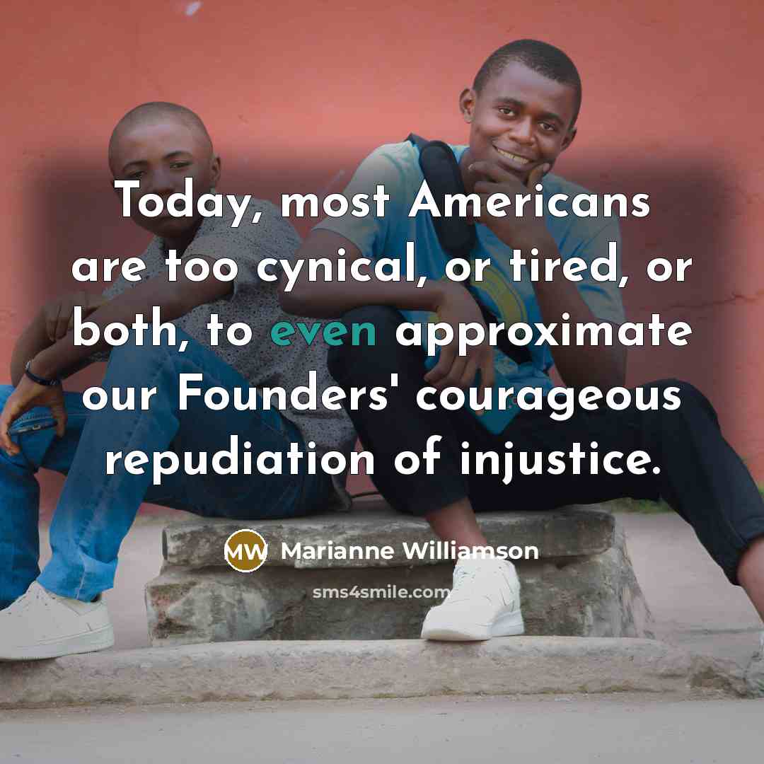 “Today, most Americans are too cynical, or tired, or both,…” quote by Marianne Williamson