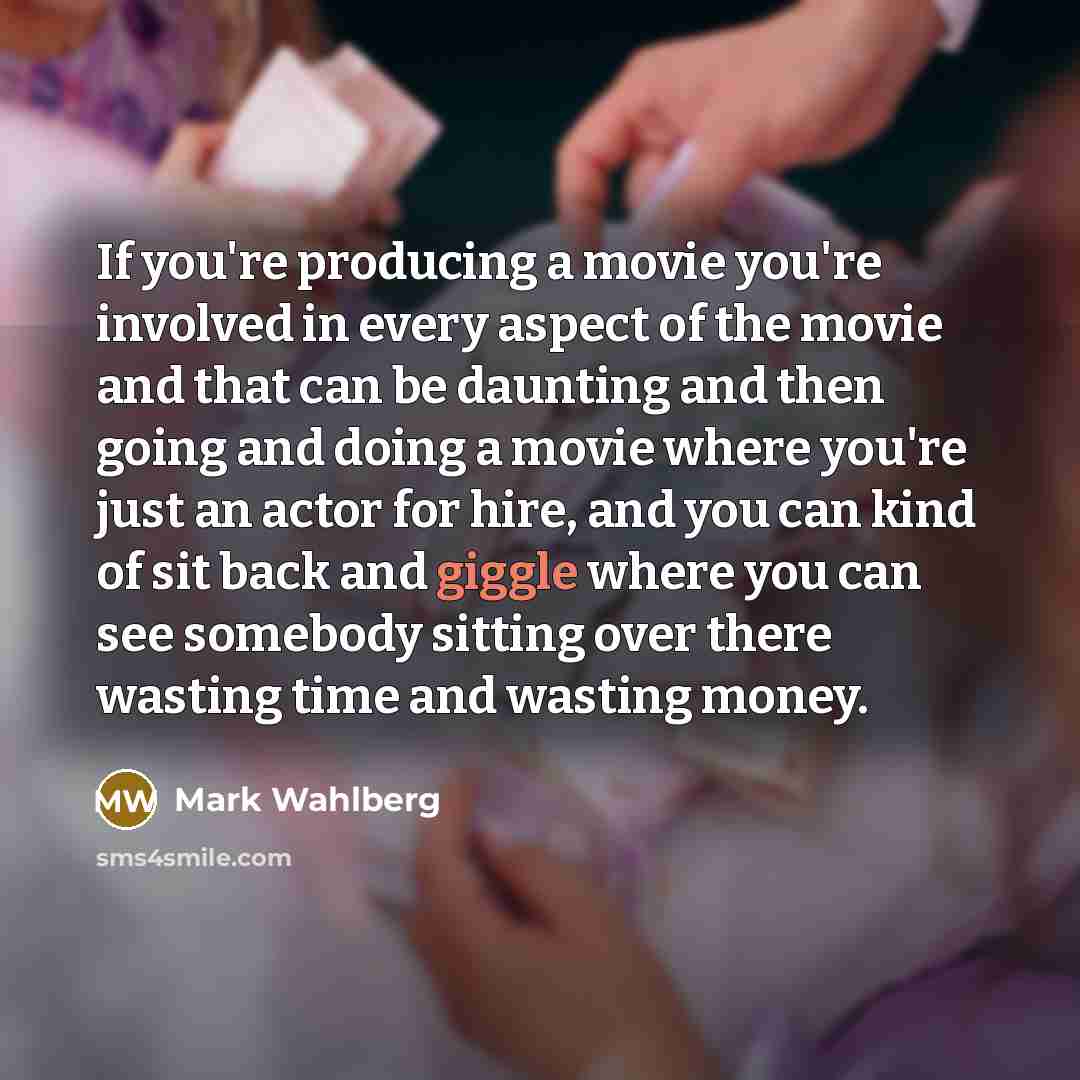 “If you're producing a movie you're involved in every aspect…” quote by Mark Wahlberg