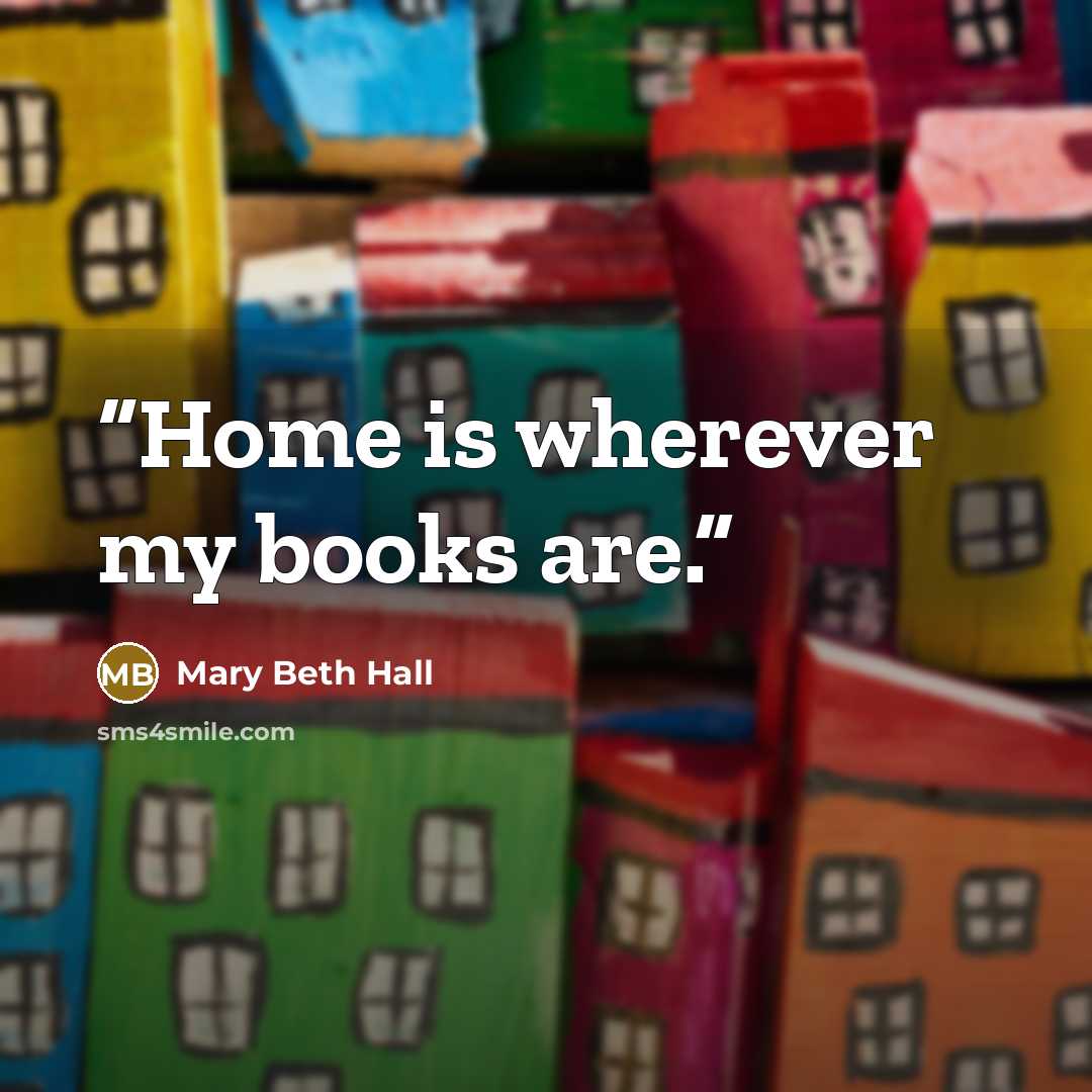 “Home is wherever my books are.” quote by Mary Beth Hall