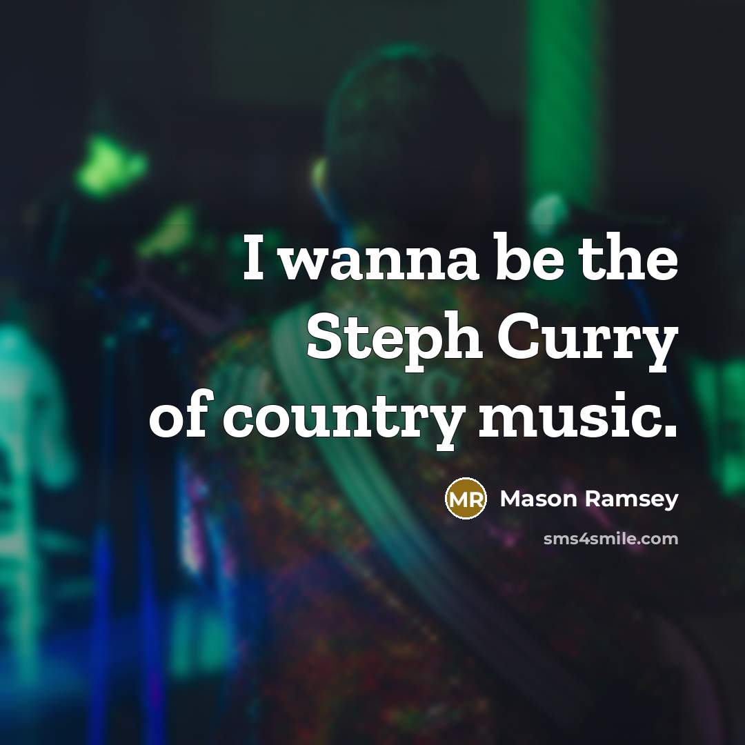 “I wanna be the Steph Curry of country music.…” quote by Mason Ramsey