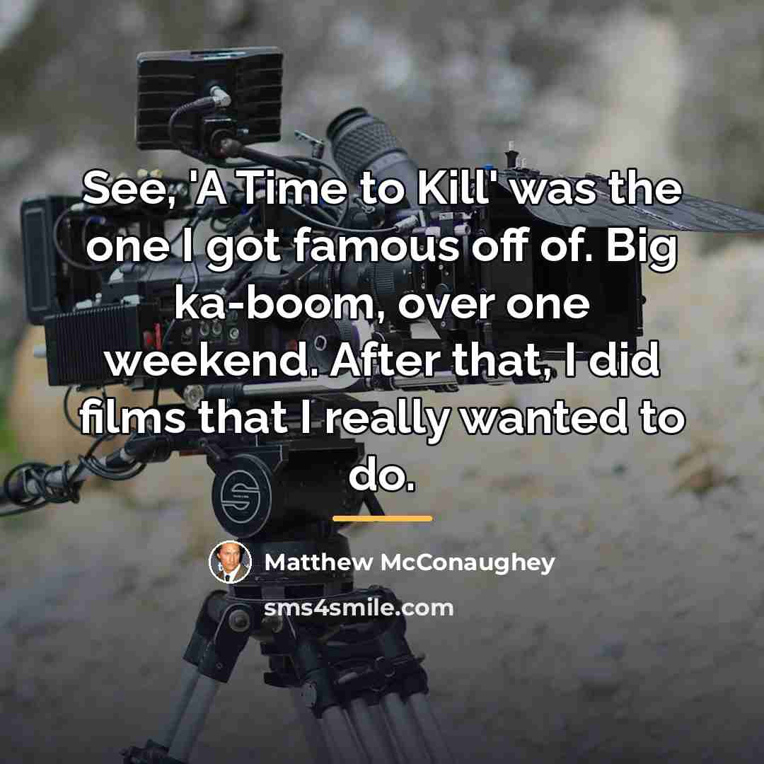 “See, 'A Time to Kill' was the one I got…” quote by Matthew McConaughey
