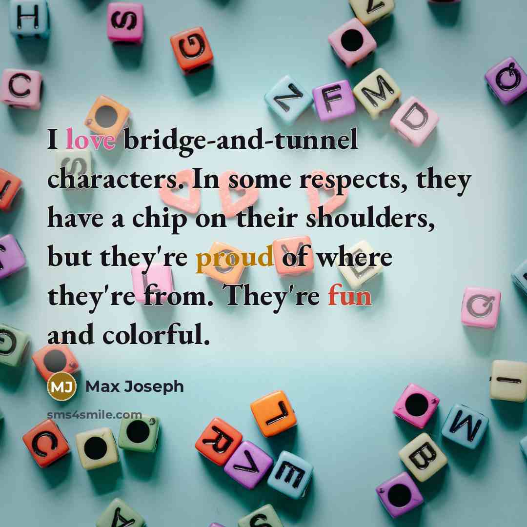 “I love bridge-and-tunnel characters. In some respects, they have a…” quote by Max Joseph