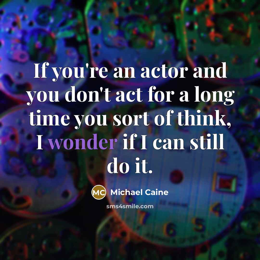 “If you're an actor and you don't act for a…” quote by Michael Caine