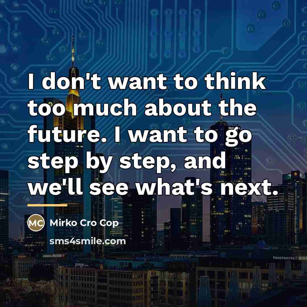 “I don't want to think too much about the future.…” quote by Mirko Cro Cop