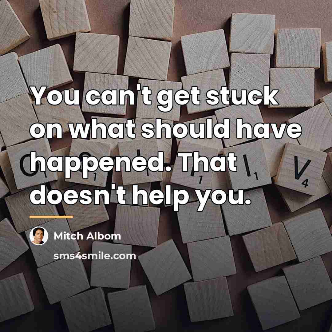 “You can't get stuck on what should have happened. That…” quote by Mitch Albom