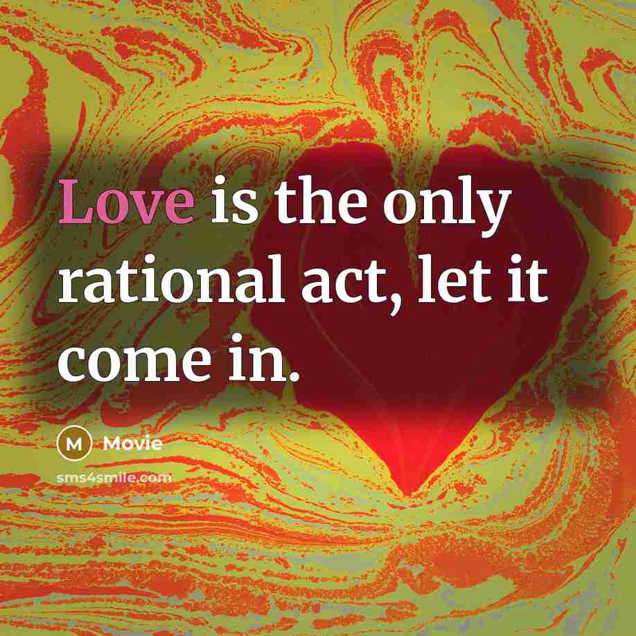 “Love is the only rational act, let it come in.…” quote by Movie