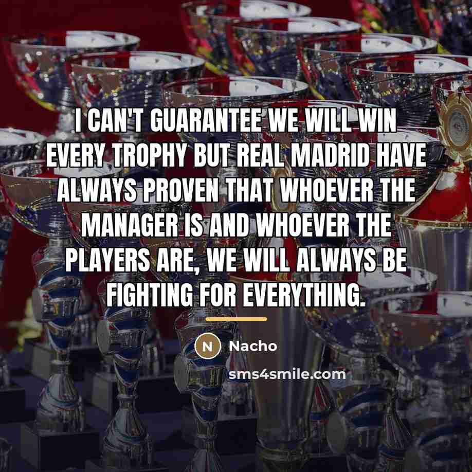 “I can't guarantee we will win every trophy but Real…” quote by Nacho