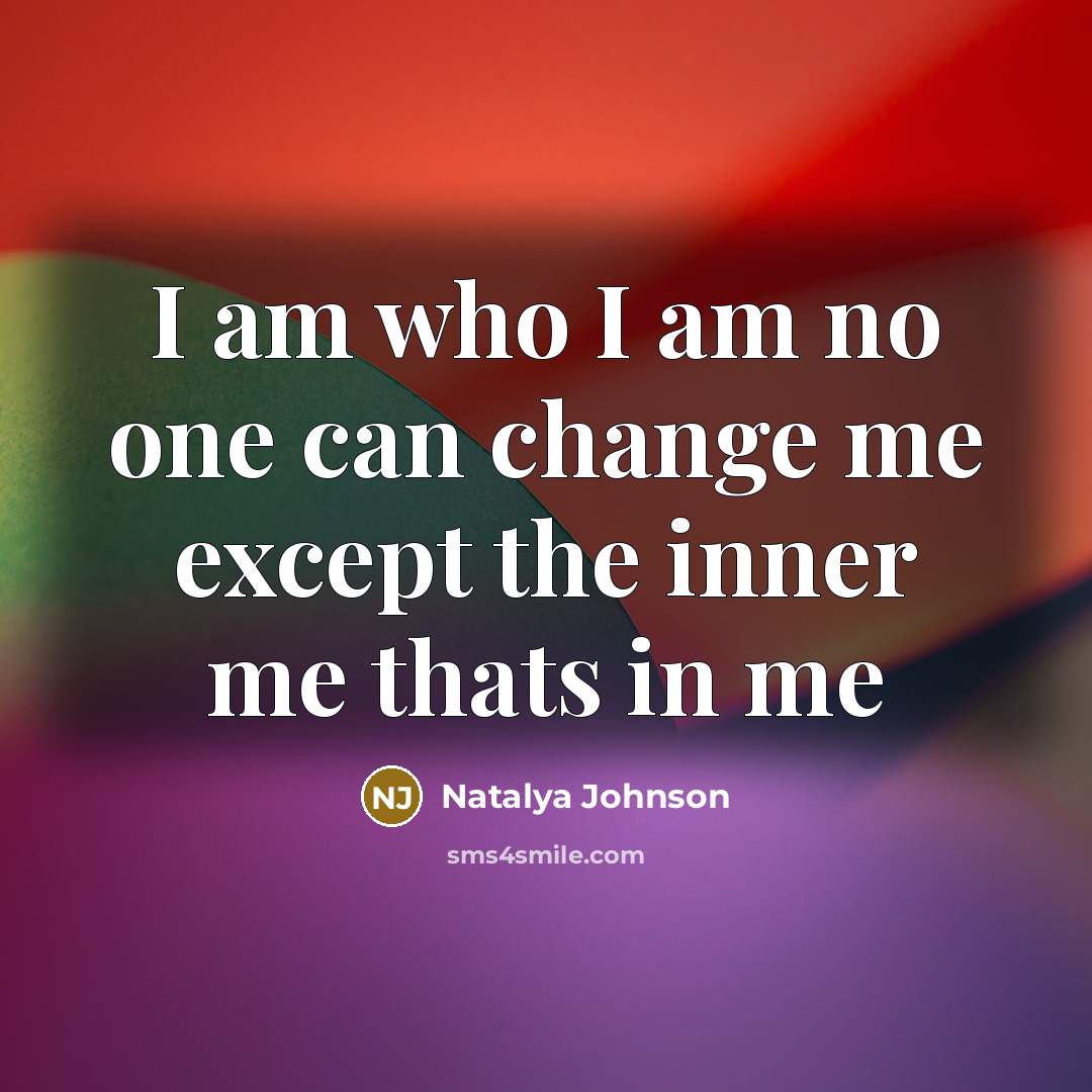 “I am who I am no one can change me…” quote by Natalya Johnson