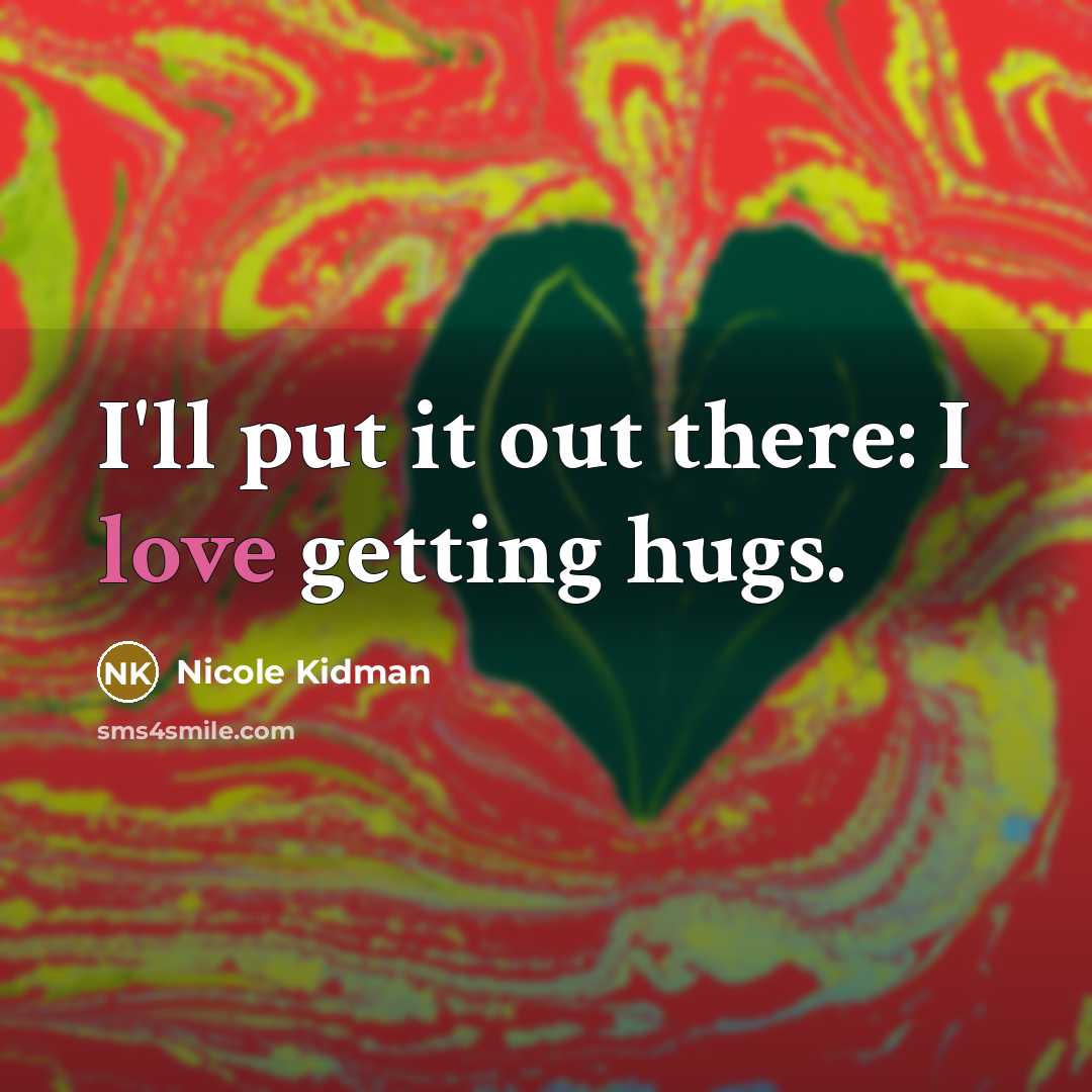 “I'll put it out there: I love getting hugs.…” quote by Nicole Kidman