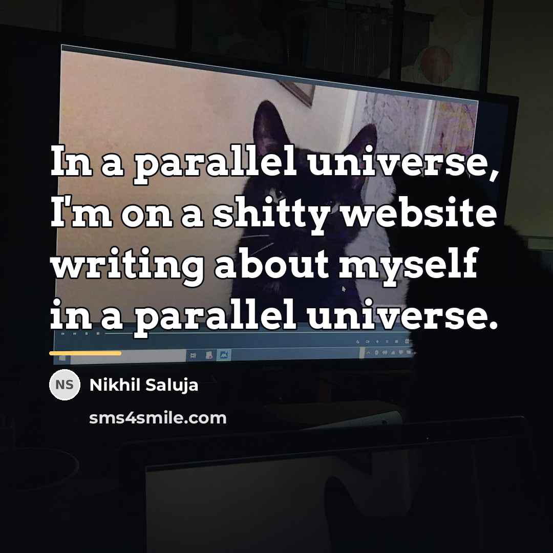 “In a parallel universe, I'm on a shitty website writing…” quote by Nikhil Saluja