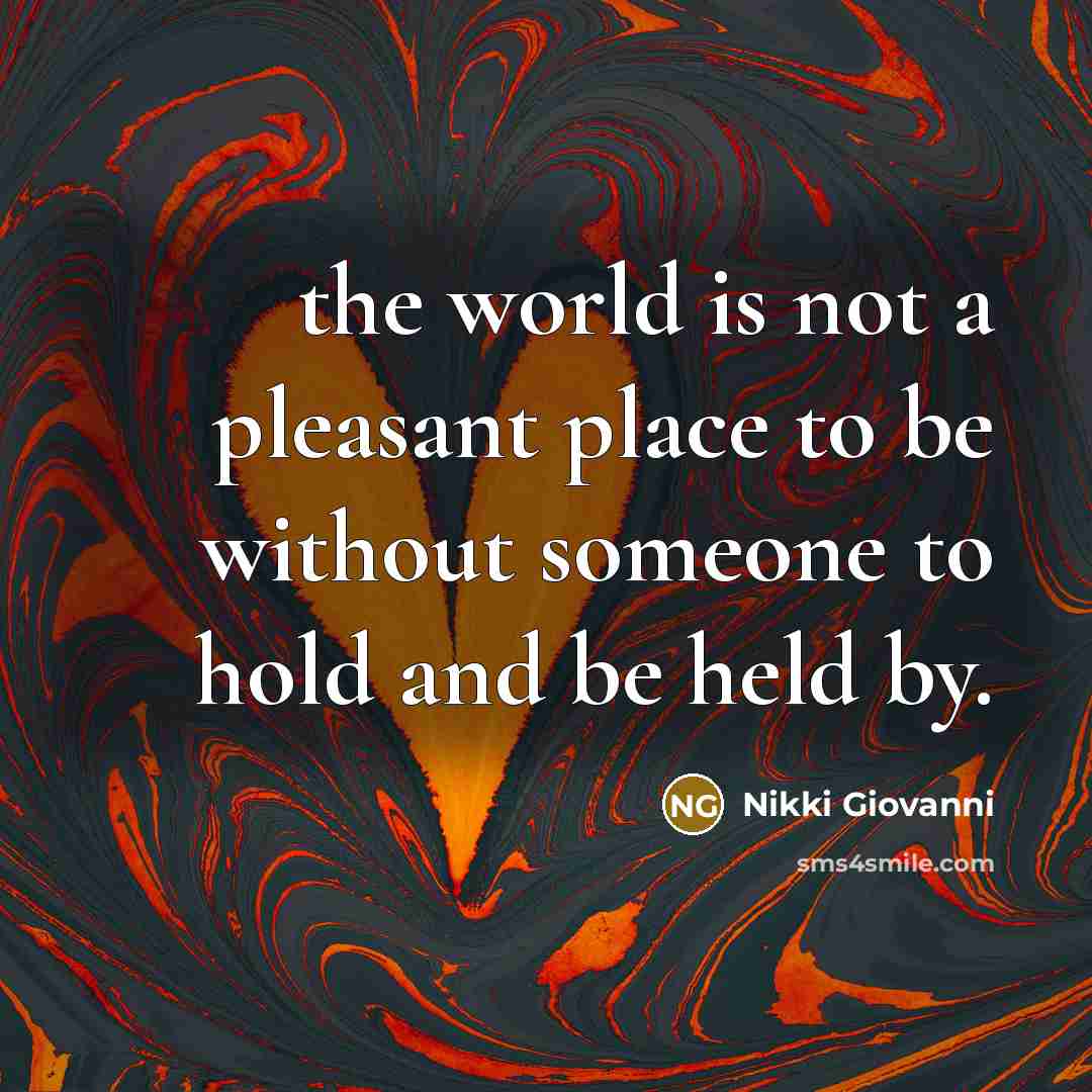 “the world is not a pleasant place to be without…” quote by Nikki Giovanni