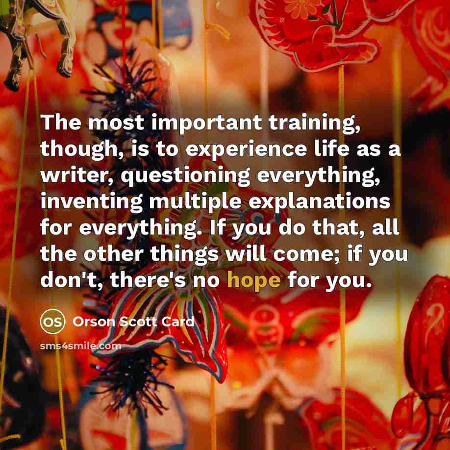 “The most important training, though, is to experience life as…” quote by Orson Scott Card