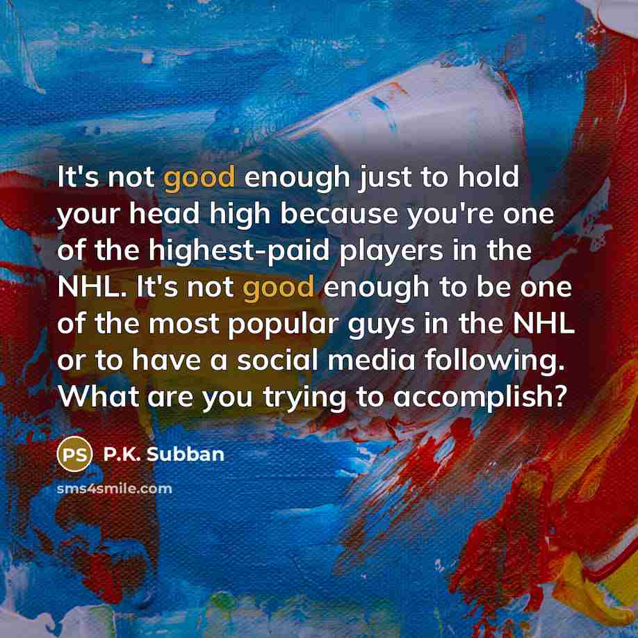 “It's not good enough just to hold your head high…” quote by P.K. Subban
