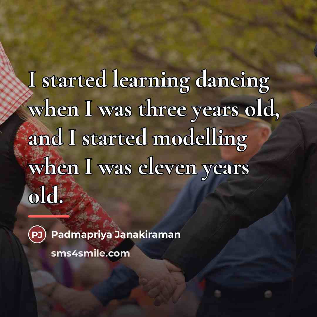 “I started learning dancing when I was three years old,…” quote by Padmapriya Janakiraman