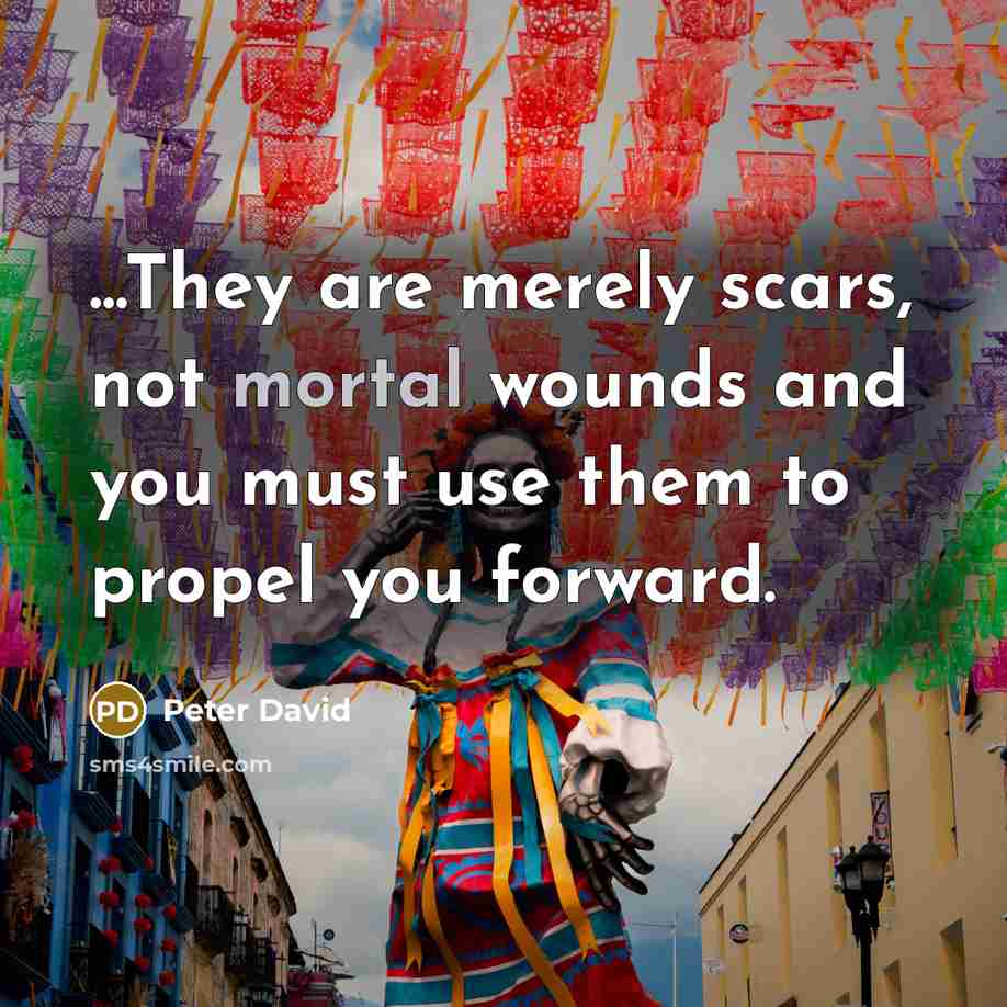 “...They are merely scars, not mortal wounds and you must…” quote by Peter David