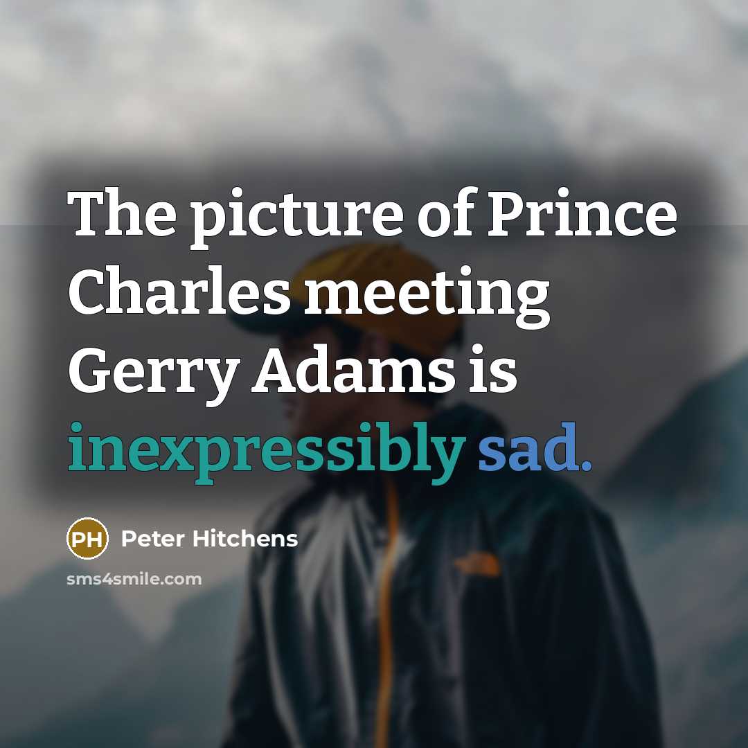 “The picture of Prince Charles meeting Gerry Adams is inexpressibly…” quote by Peter Hitchens