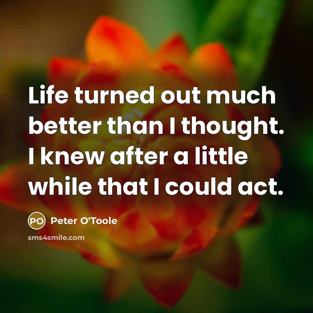 “Life turned out much better than I thought. I knew…” quote by Peter O'Toole