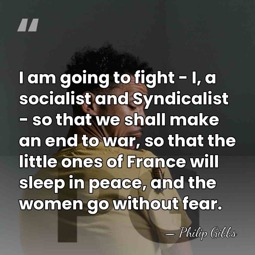 I am going to fight - I, a socialist and Syndicalist -&hellip; - Philip Gibbs