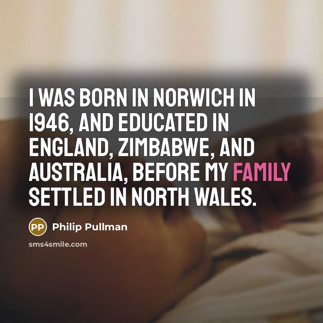 “I was born in Norwich in 1946, and educated in…” quote by Philip Pullman