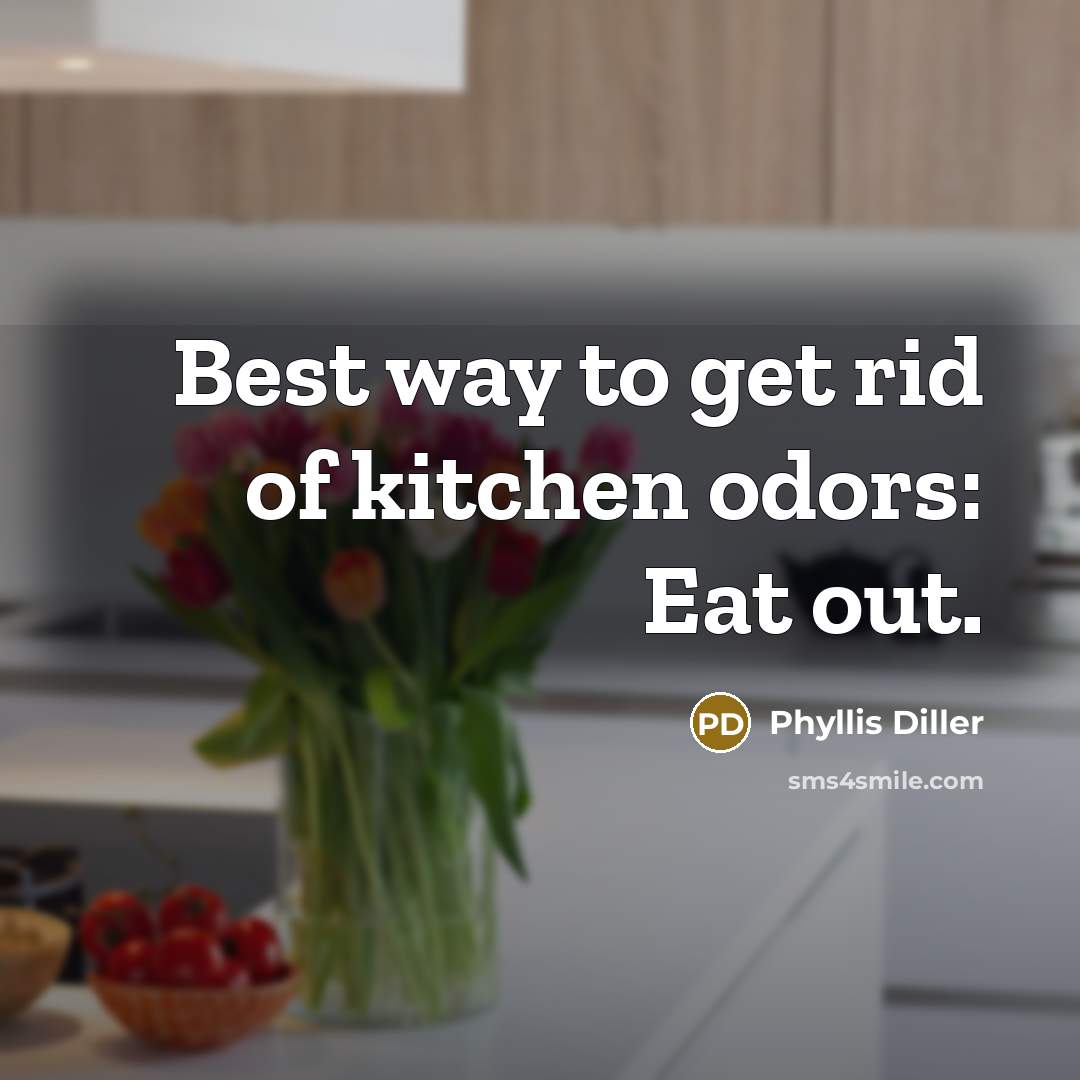 “Best way to get rid of kitchen odors: Eat out.…” quote by Phyllis Diller