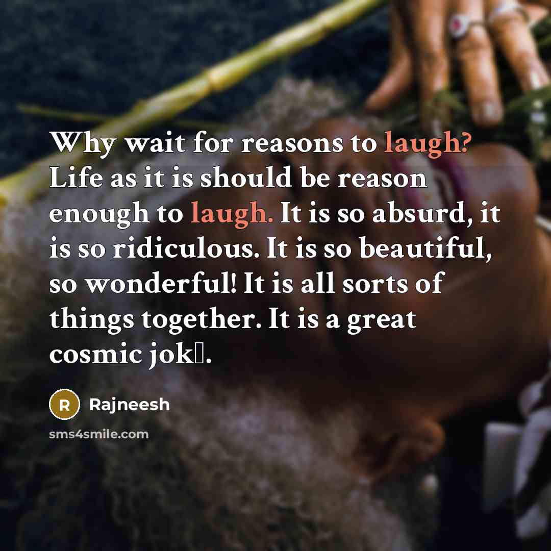“Why wait for reasons to laugh? Life as it is…” quote by Rajneesh