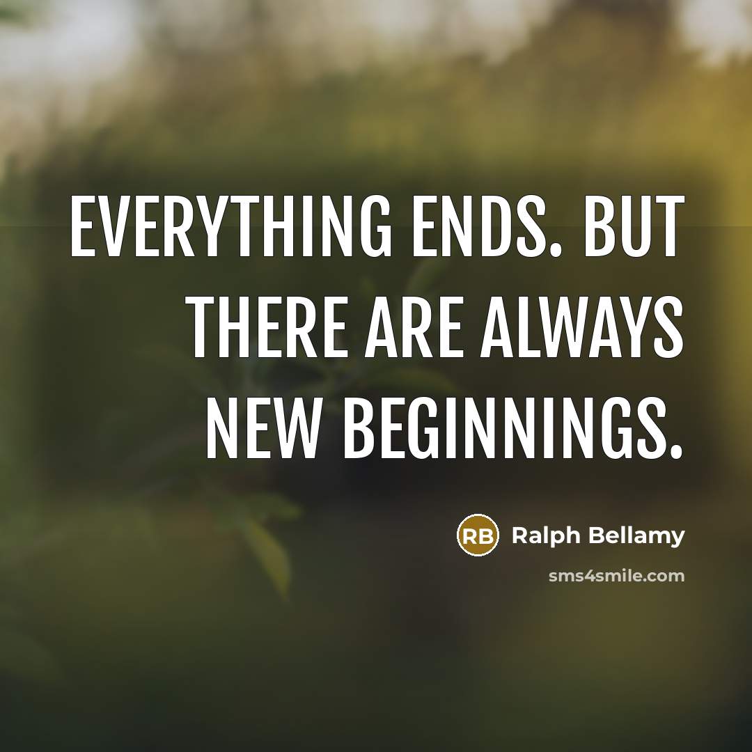 “Everything ends. But there are always new beginnings.” quote by Ralph Bellamy