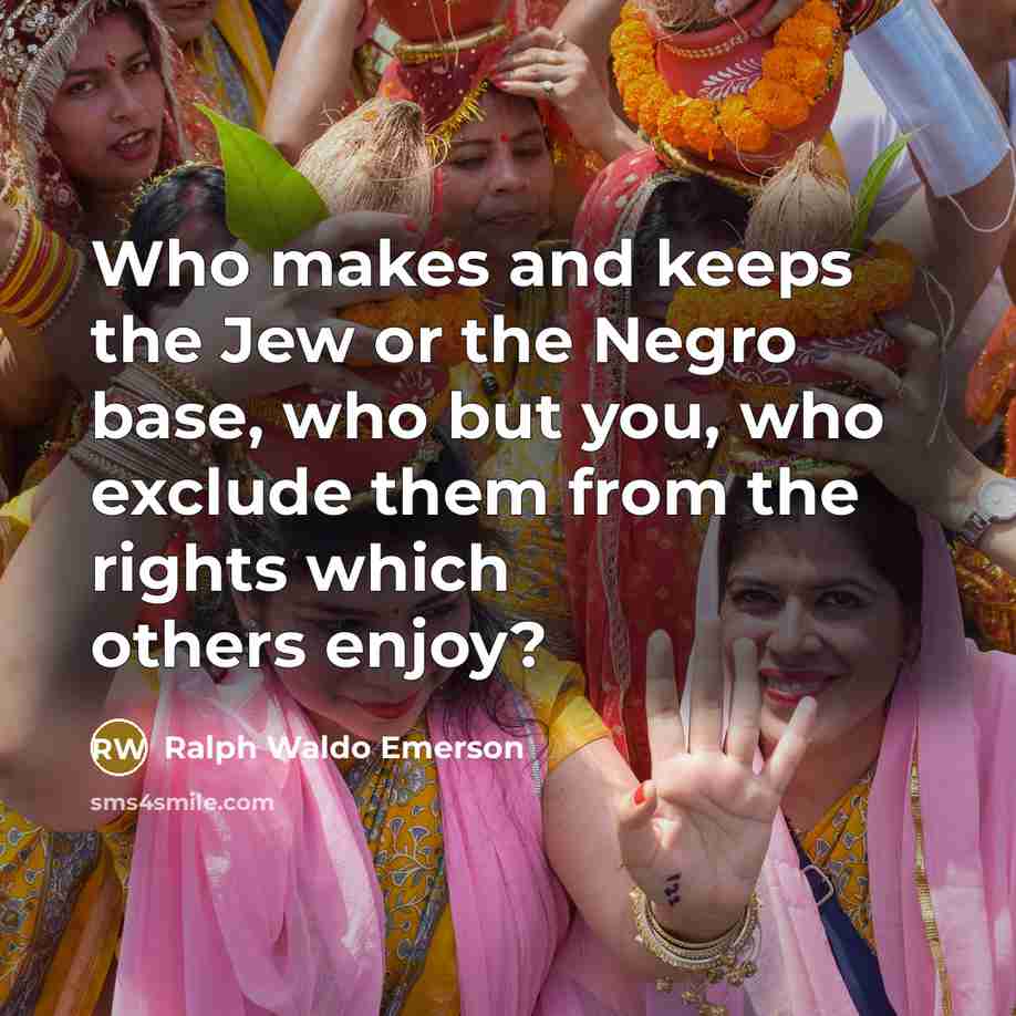 “Who makes and keeps the Jew or the Negro base,…” quote by Ralph Waldo Emerson