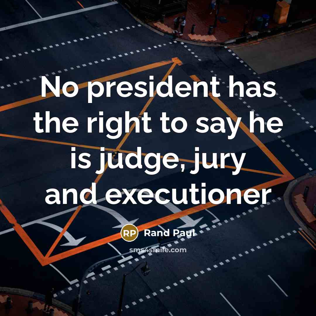 “No president has the right to say he is judge,…” quote by Rand Paul