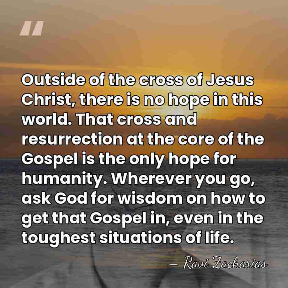 Outside of the cross of Jesus Christ, there is no hope in&hellip; - Ravi Zacharias