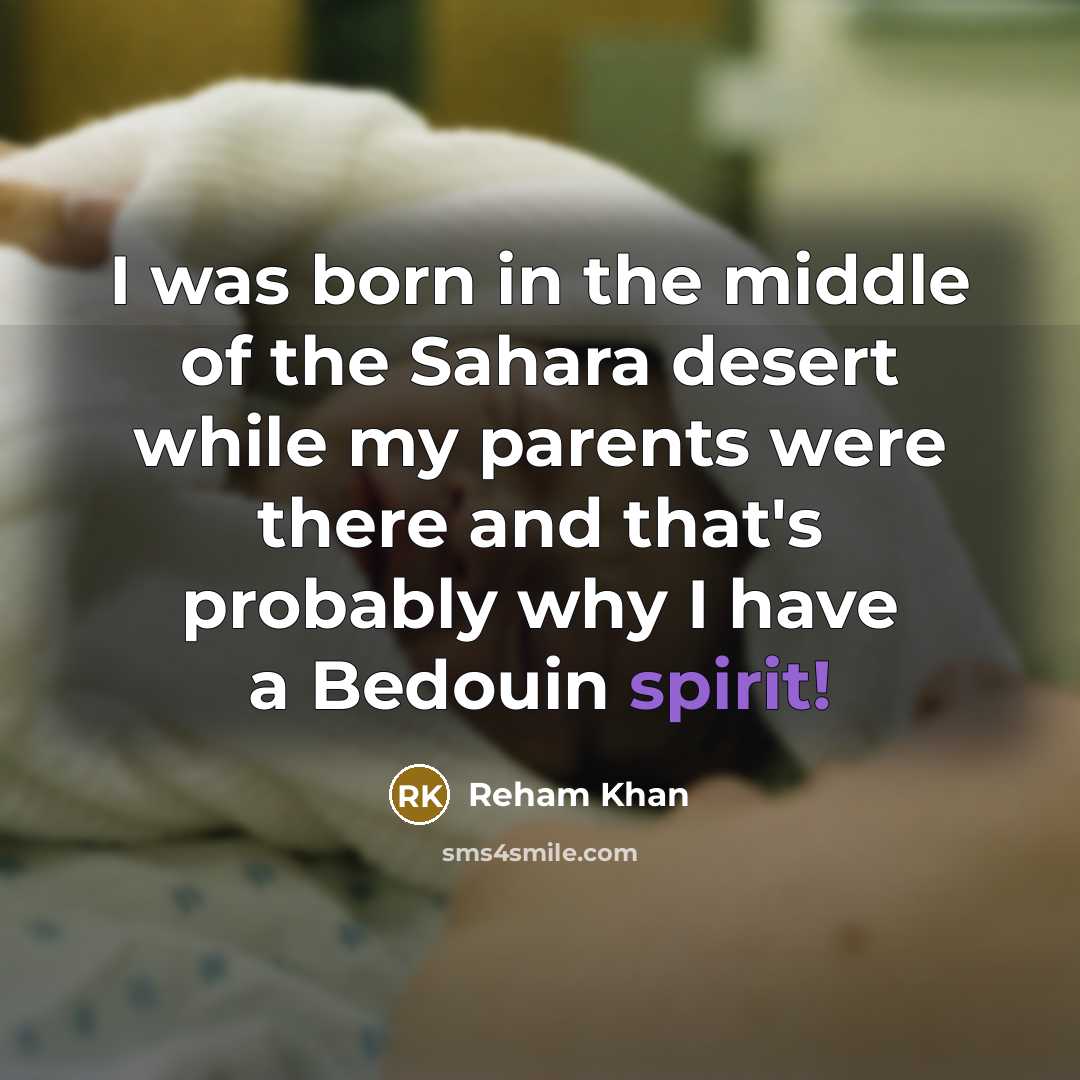 “I was born in the middle of the Sahara desert…” quote by Reham Khan