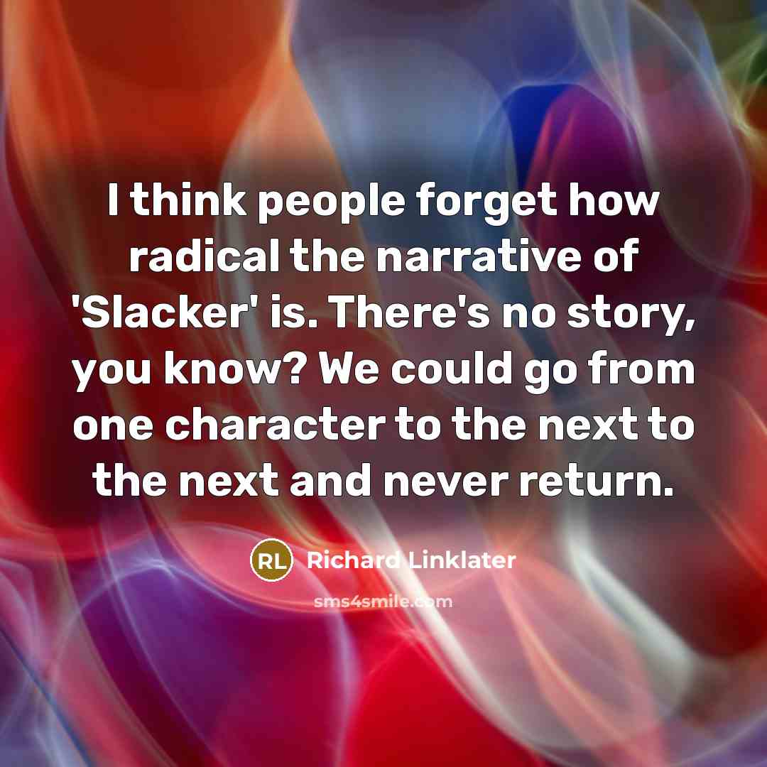 “I think people forget how radical the narrative of 'Slacker'…” quote by Richard Linklater